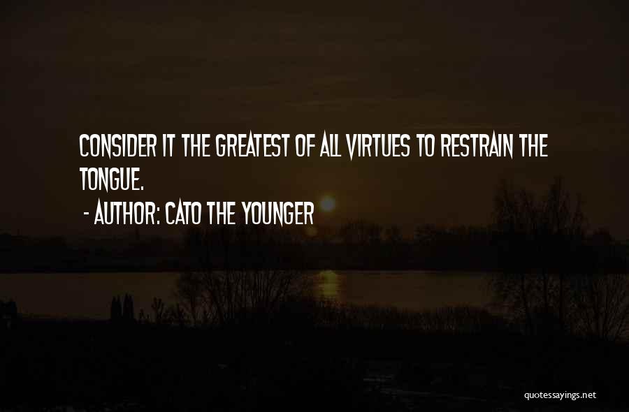 Cato The Younger Quotes: Consider It The Greatest Of All Virtues To Restrain The Tongue.