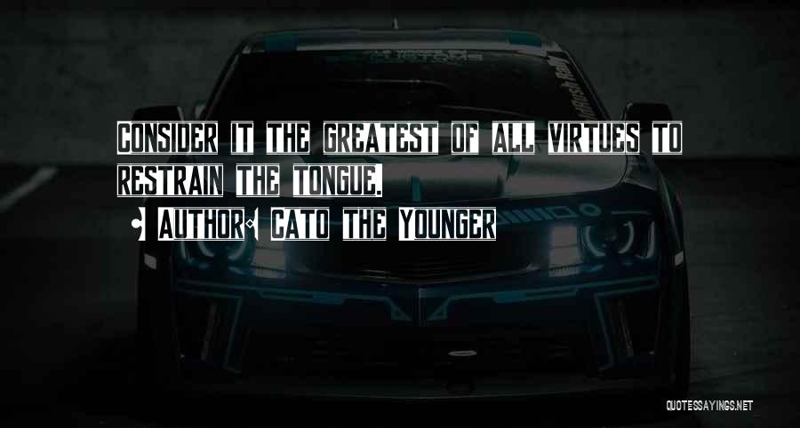 Cato The Younger Quotes: Consider It The Greatest Of All Virtues To Restrain The Tongue.