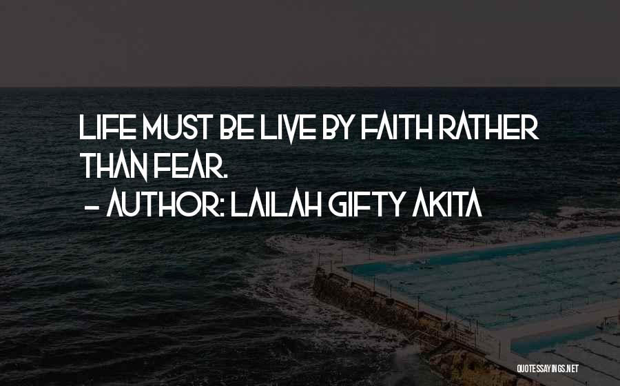 Lailah Gifty Akita Quotes: Life Must Be Live By Faith Rather Than Fear.