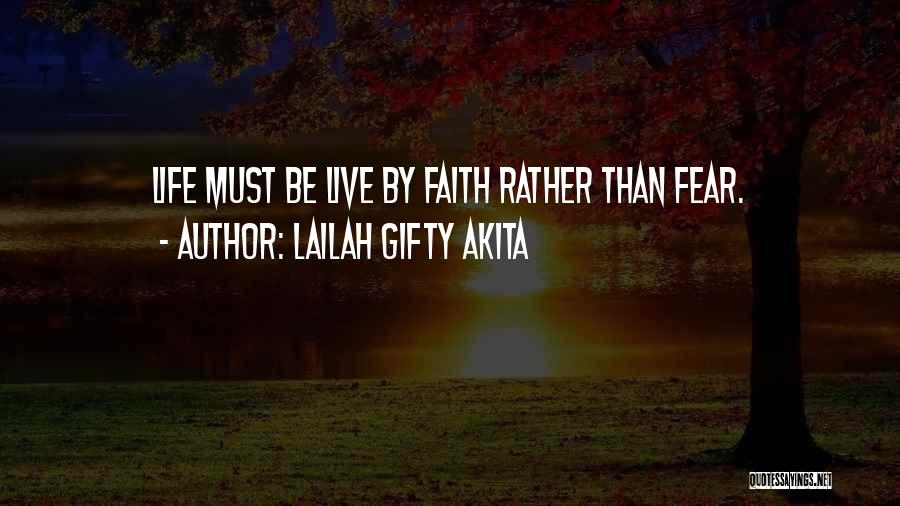 Lailah Gifty Akita Quotes: Life Must Be Live By Faith Rather Than Fear.
