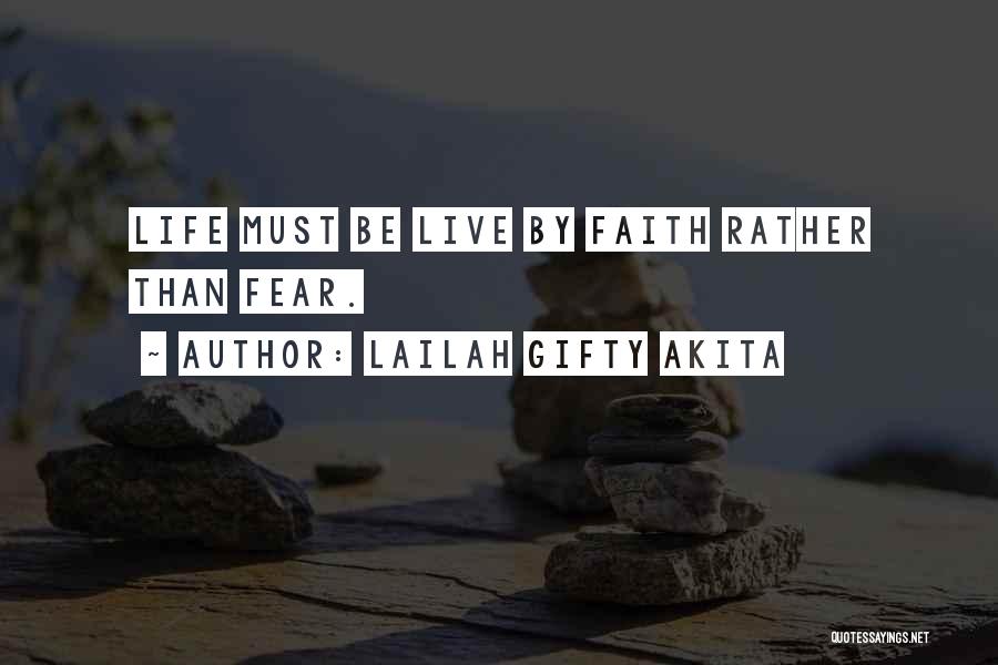 Lailah Gifty Akita Quotes: Life Must Be Live By Faith Rather Than Fear.
