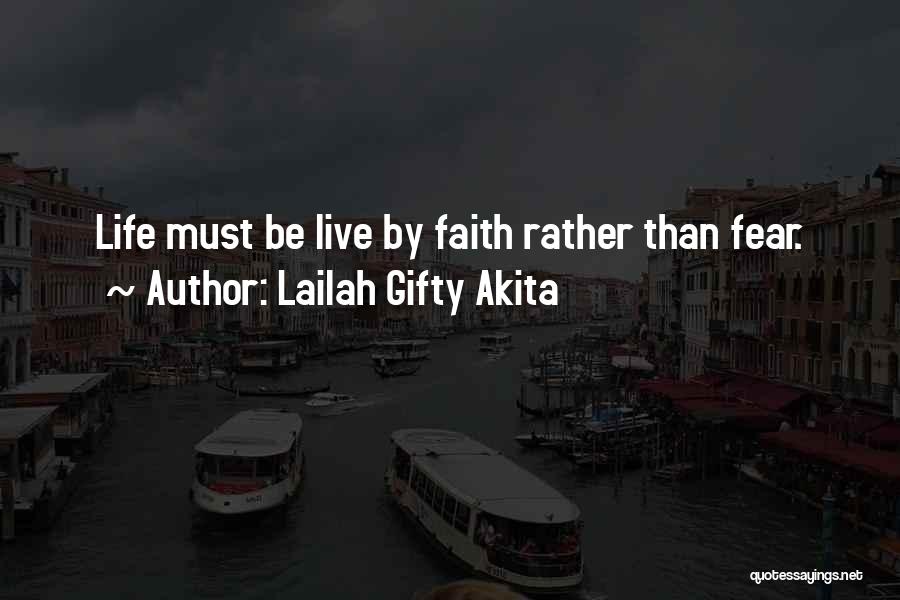 Lailah Gifty Akita Quotes: Life Must Be Live By Faith Rather Than Fear.