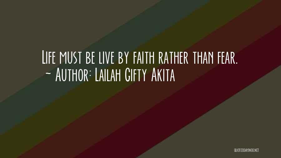 Lailah Gifty Akita Quotes: Life Must Be Live By Faith Rather Than Fear.