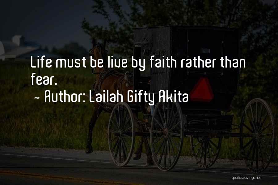 Lailah Gifty Akita Quotes: Life Must Be Live By Faith Rather Than Fear.
