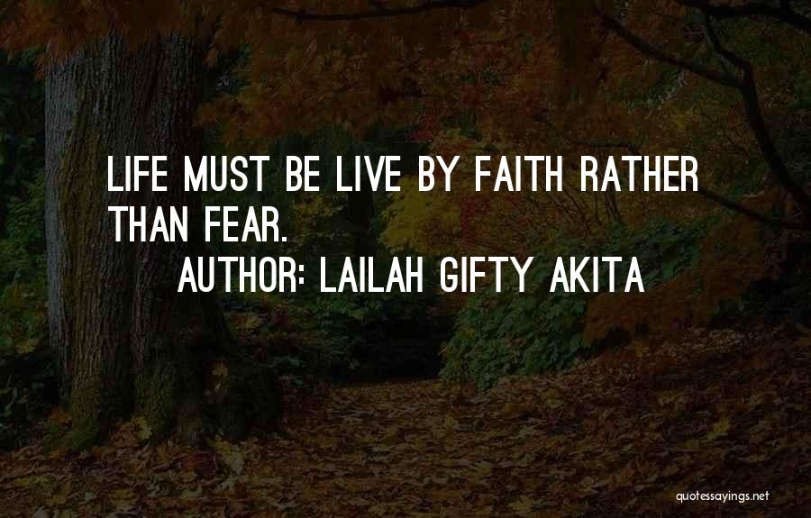 Lailah Gifty Akita Quotes: Life Must Be Live By Faith Rather Than Fear.