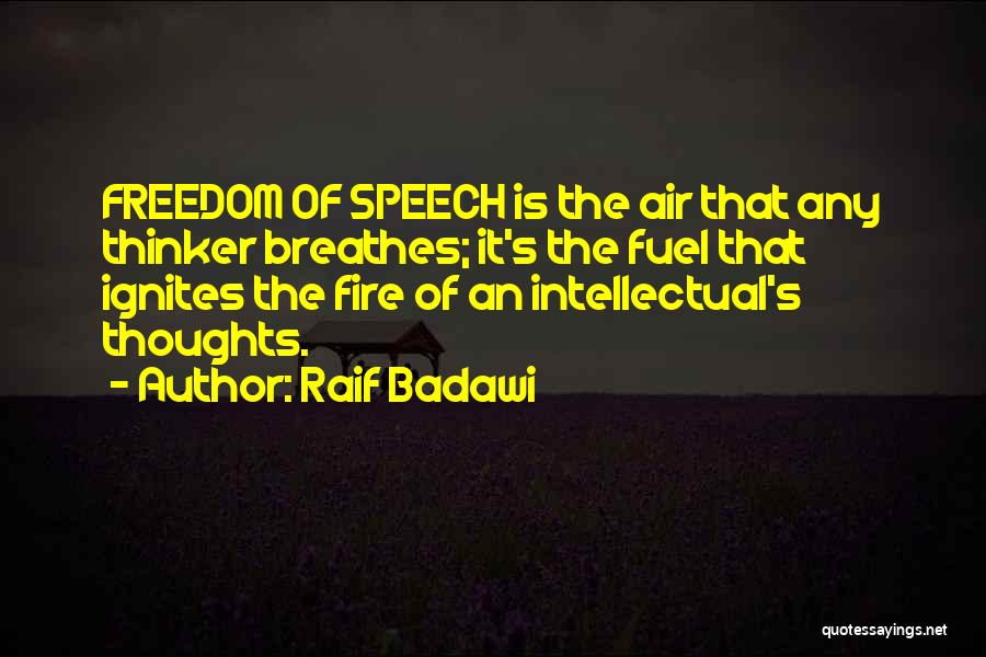 Raif Badawi Quotes: Freedom Of Speech Is The Air That Any Thinker Breathes; It's The Fuel That Ignites The Fire Of An Intellectual's