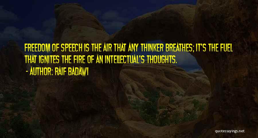 Raif Badawi Quotes: Freedom Of Speech Is The Air That Any Thinker Breathes; It's The Fuel That Ignites The Fire Of An Intellectual's