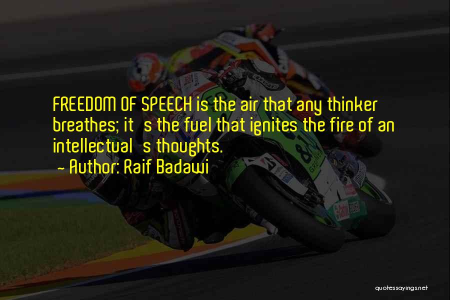 Raif Badawi Quotes: Freedom Of Speech Is The Air That Any Thinker Breathes; It's The Fuel That Ignites The Fire Of An Intellectual's