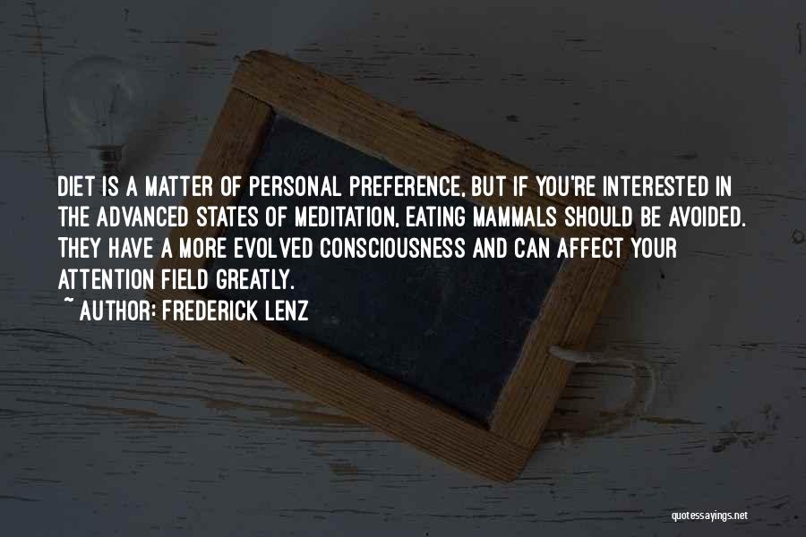 Frederick Lenz Quotes: Diet Is A Matter Of Personal Preference, But If You're Interested In The Advanced States Of Meditation, Eating Mammals Should