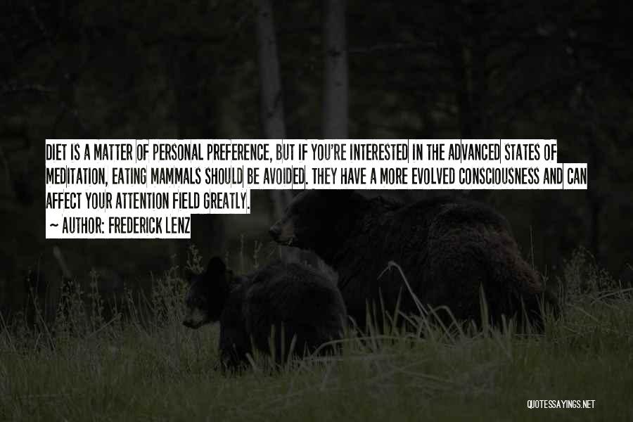 Frederick Lenz Quotes: Diet Is A Matter Of Personal Preference, But If You're Interested In The Advanced States Of Meditation, Eating Mammals Should