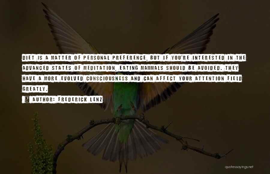 Frederick Lenz Quotes: Diet Is A Matter Of Personal Preference, But If You're Interested In The Advanced States Of Meditation, Eating Mammals Should