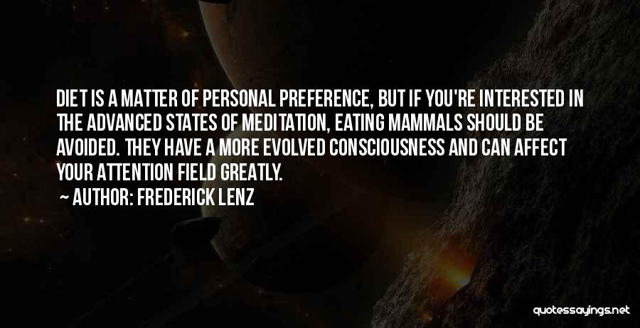 Frederick Lenz Quotes: Diet Is A Matter Of Personal Preference, But If You're Interested In The Advanced States Of Meditation, Eating Mammals Should