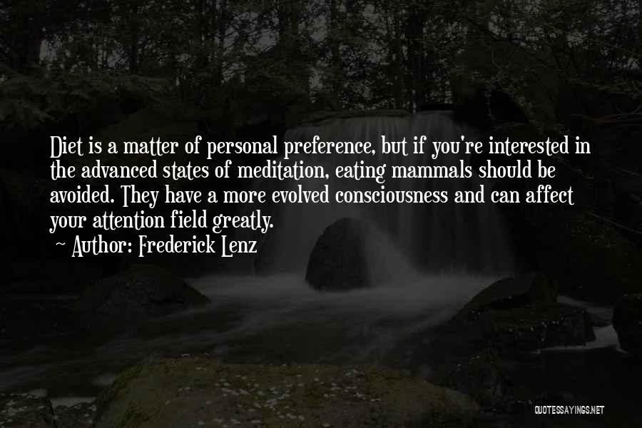 Frederick Lenz Quotes: Diet Is A Matter Of Personal Preference, But If You're Interested In The Advanced States Of Meditation, Eating Mammals Should