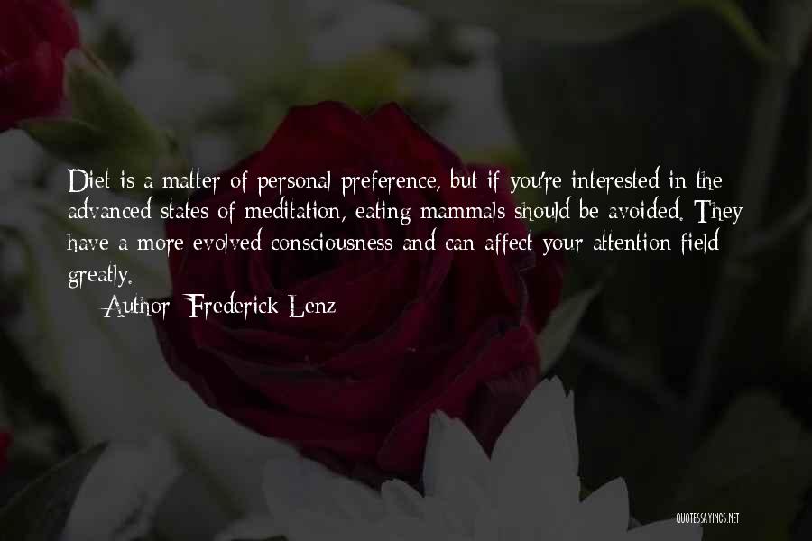 Frederick Lenz Quotes: Diet Is A Matter Of Personal Preference, But If You're Interested In The Advanced States Of Meditation, Eating Mammals Should