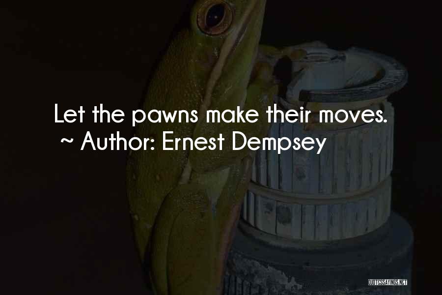 Ernest Dempsey Quotes: Let The Pawns Make Their Moves.