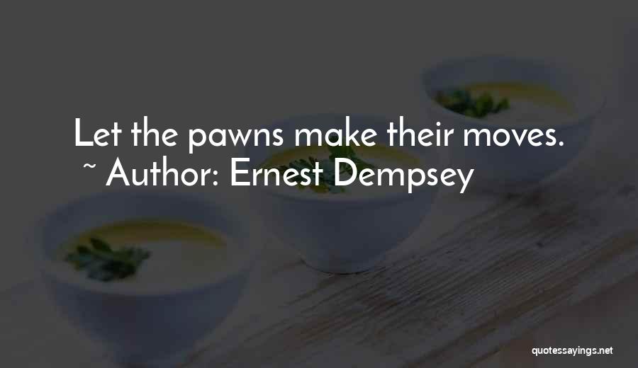 Ernest Dempsey Quotes: Let The Pawns Make Their Moves.