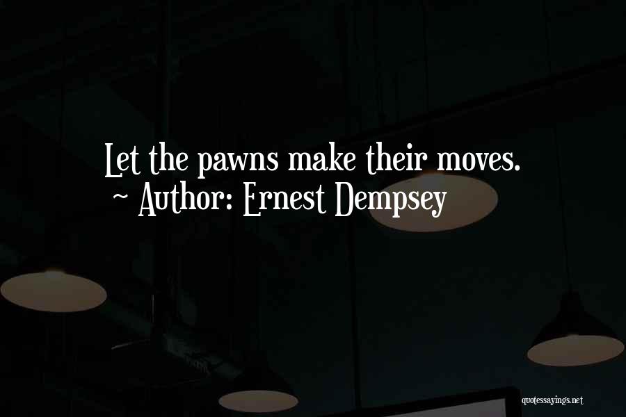 Ernest Dempsey Quotes: Let The Pawns Make Their Moves.