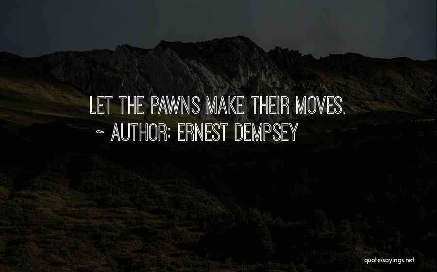 Ernest Dempsey Quotes: Let The Pawns Make Their Moves.