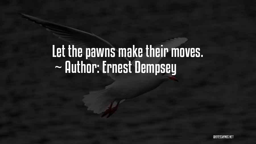 Ernest Dempsey Quotes: Let The Pawns Make Their Moves.