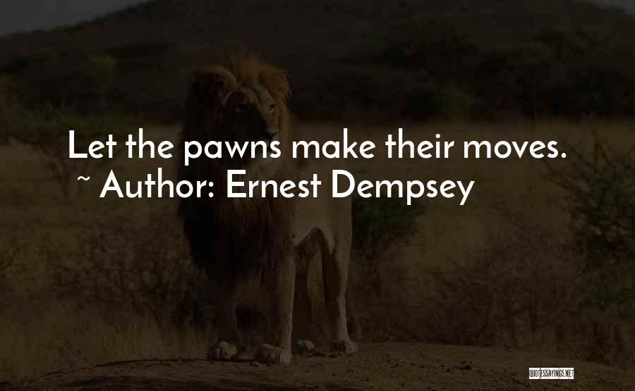 Ernest Dempsey Quotes: Let The Pawns Make Their Moves.