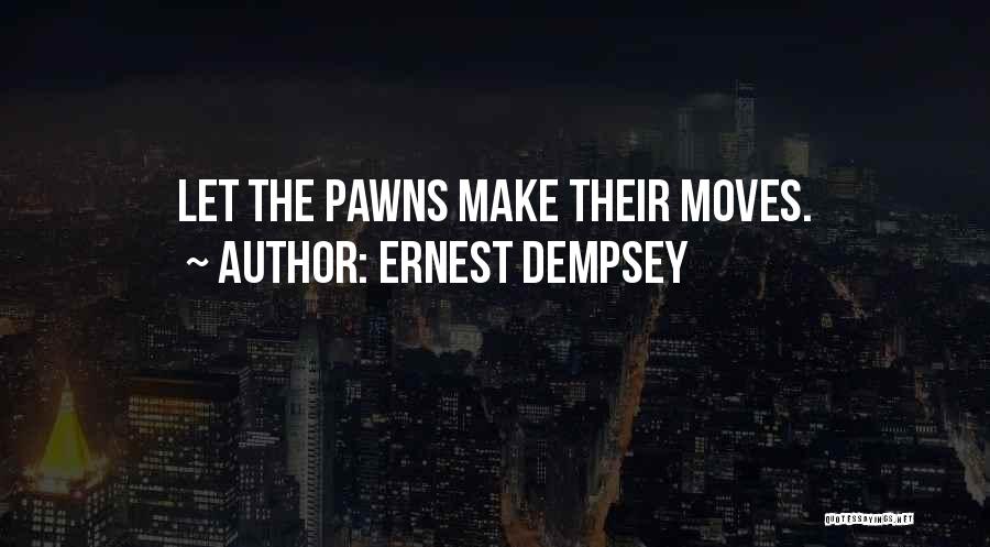 Ernest Dempsey Quotes: Let The Pawns Make Their Moves.