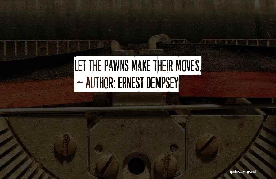 Ernest Dempsey Quotes: Let The Pawns Make Their Moves.