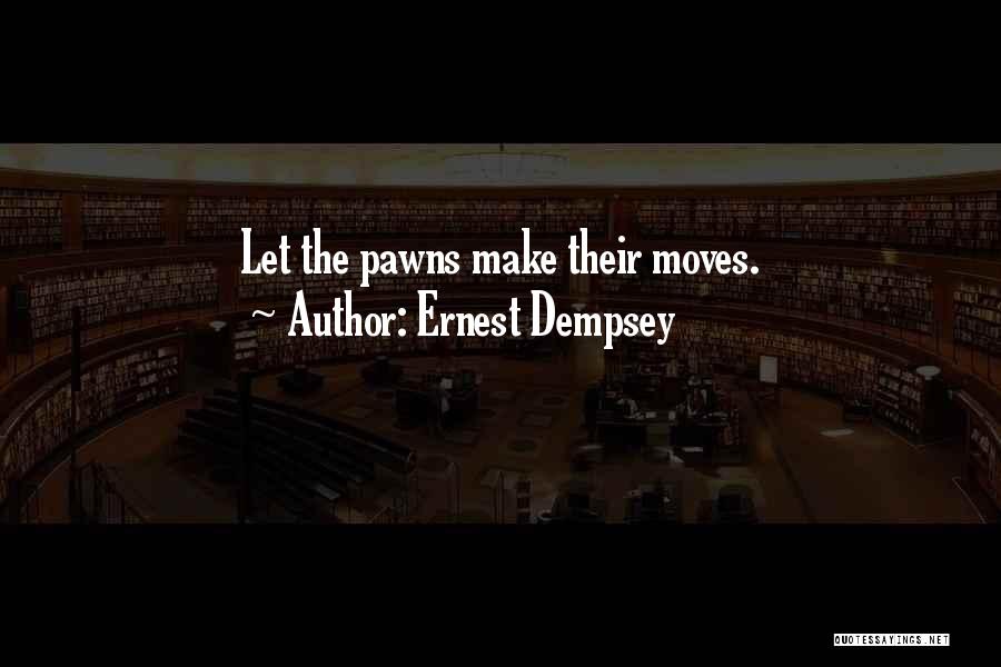 Ernest Dempsey Quotes: Let The Pawns Make Their Moves.
