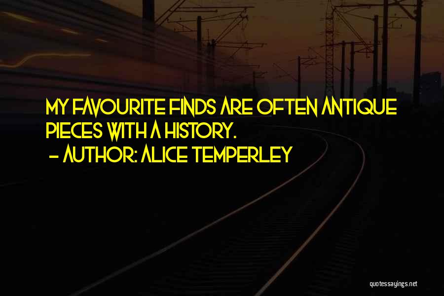 Alice Temperley Quotes: My Favourite Finds Are Often Antique Pieces With A History.