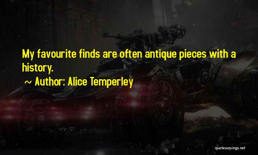 Alice Temperley Quotes: My Favourite Finds Are Often Antique Pieces With A History.