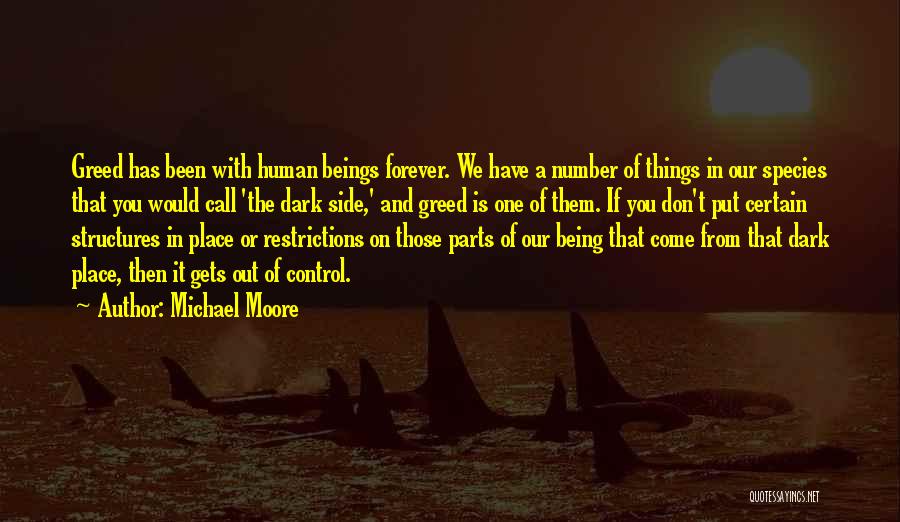 Michael Moore Quotes: Greed Has Been With Human Beings Forever. We Have A Number Of Things In Our Species That You Would Call