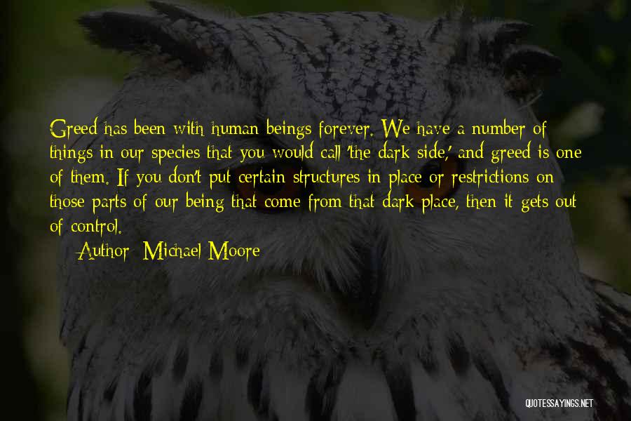 Michael Moore Quotes: Greed Has Been With Human Beings Forever. We Have A Number Of Things In Our Species That You Would Call