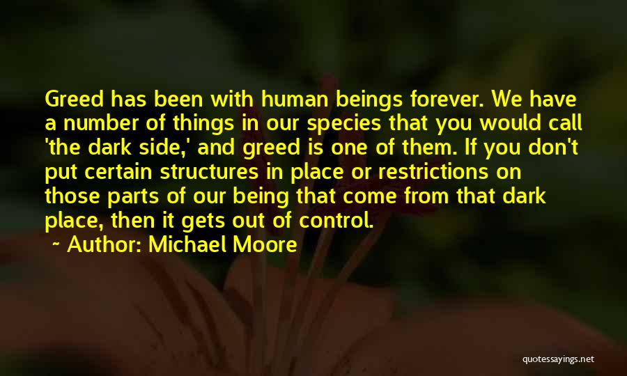 Michael Moore Quotes: Greed Has Been With Human Beings Forever. We Have A Number Of Things In Our Species That You Would Call