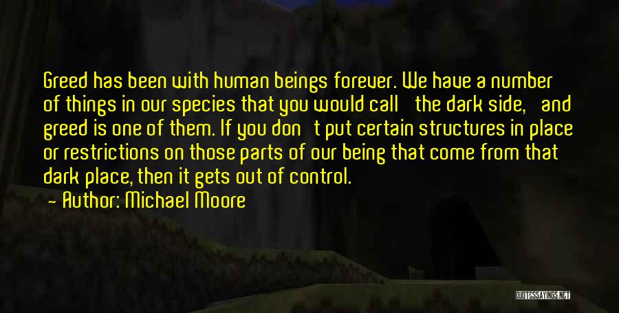 Michael Moore Quotes: Greed Has Been With Human Beings Forever. We Have A Number Of Things In Our Species That You Would Call