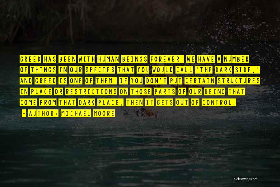 Michael Moore Quotes: Greed Has Been With Human Beings Forever. We Have A Number Of Things In Our Species That You Would Call