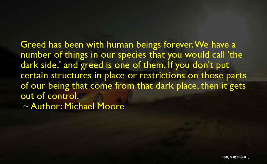 Michael Moore Quotes: Greed Has Been With Human Beings Forever. We Have A Number Of Things In Our Species That You Would Call