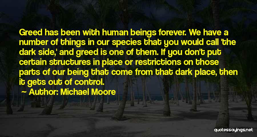 Michael Moore Quotes: Greed Has Been With Human Beings Forever. We Have A Number Of Things In Our Species That You Would Call