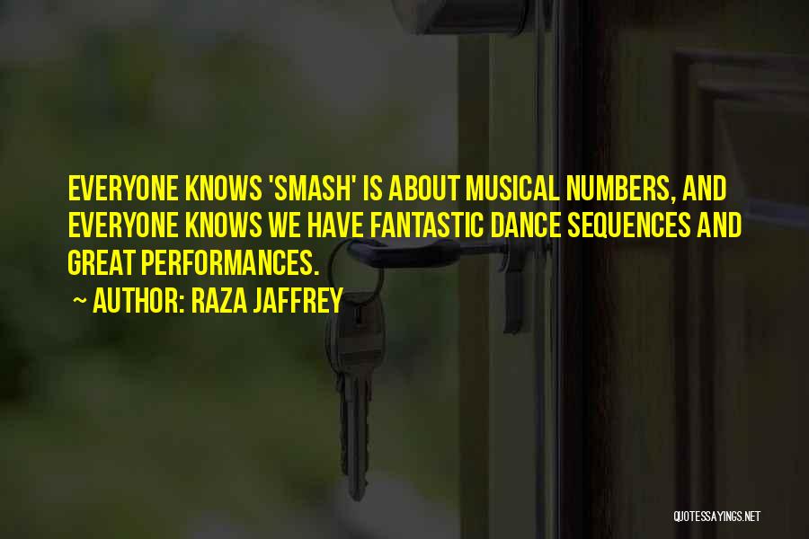 Raza Jaffrey Quotes: Everyone Knows 'smash' Is About Musical Numbers, And Everyone Knows We Have Fantastic Dance Sequences And Great Performances.