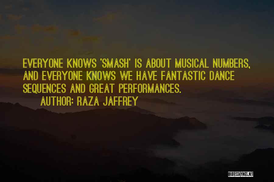 Raza Jaffrey Quotes: Everyone Knows 'smash' Is About Musical Numbers, And Everyone Knows We Have Fantastic Dance Sequences And Great Performances.