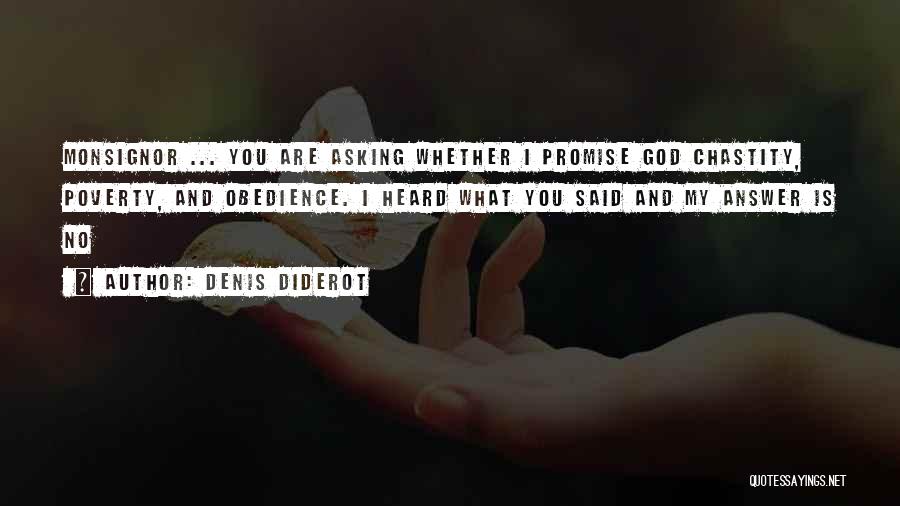 Denis Diderot Quotes: Monsignor ... You Are Asking Whether I Promise God Chastity, Poverty, And Obedience. I Heard What You Said And My
