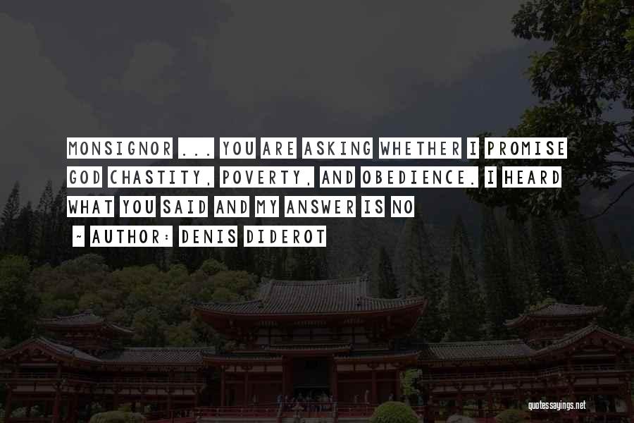 Denis Diderot Quotes: Monsignor ... You Are Asking Whether I Promise God Chastity, Poverty, And Obedience. I Heard What You Said And My