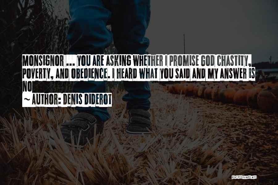 Denis Diderot Quotes: Monsignor ... You Are Asking Whether I Promise God Chastity, Poverty, And Obedience. I Heard What You Said And My