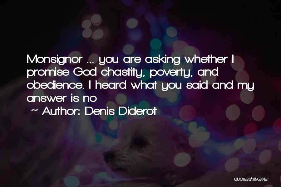 Denis Diderot Quotes: Monsignor ... You Are Asking Whether I Promise God Chastity, Poverty, And Obedience. I Heard What You Said And My