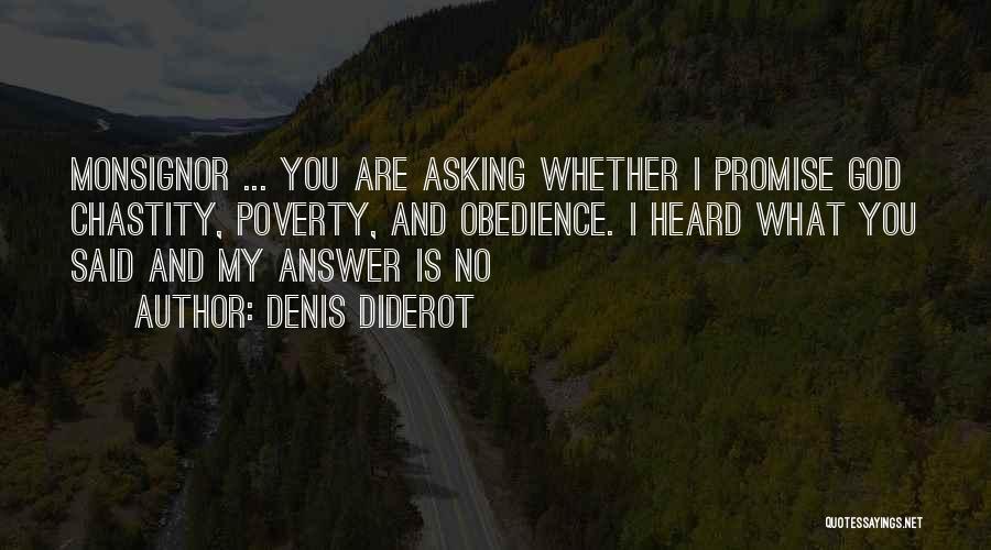Denis Diderot Quotes: Monsignor ... You Are Asking Whether I Promise God Chastity, Poverty, And Obedience. I Heard What You Said And My