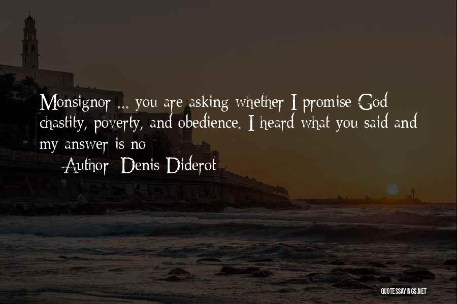 Denis Diderot Quotes: Monsignor ... You Are Asking Whether I Promise God Chastity, Poverty, And Obedience. I Heard What You Said And My