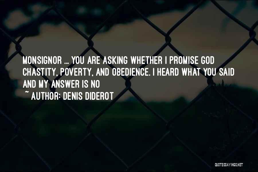 Denis Diderot Quotes: Monsignor ... You Are Asking Whether I Promise God Chastity, Poverty, And Obedience. I Heard What You Said And My