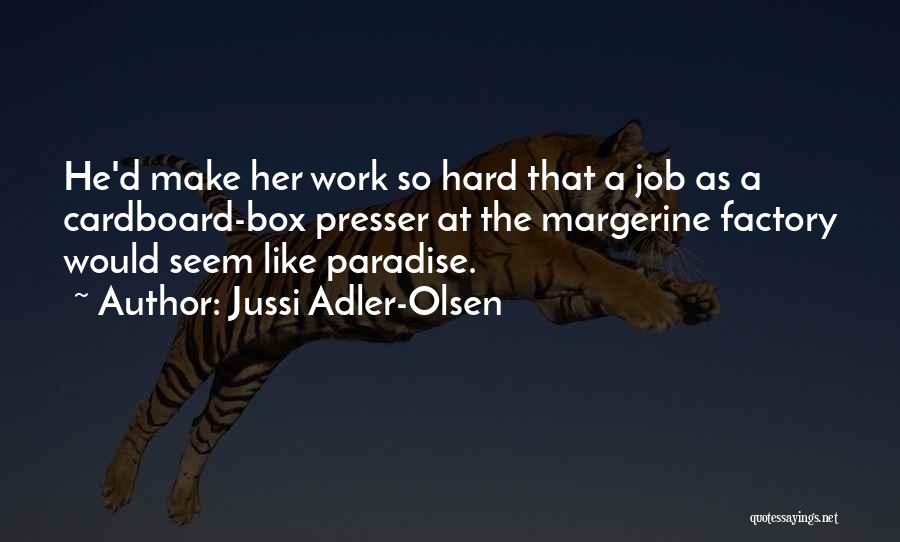 Jussi Adler-Olsen Quotes: He'd Make Her Work So Hard That A Job As A Cardboard-box Presser At The Margerine Factory Would Seem Like