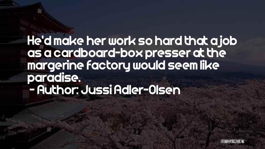 Jussi Adler-Olsen Quotes: He'd Make Her Work So Hard That A Job As A Cardboard-box Presser At The Margerine Factory Would Seem Like