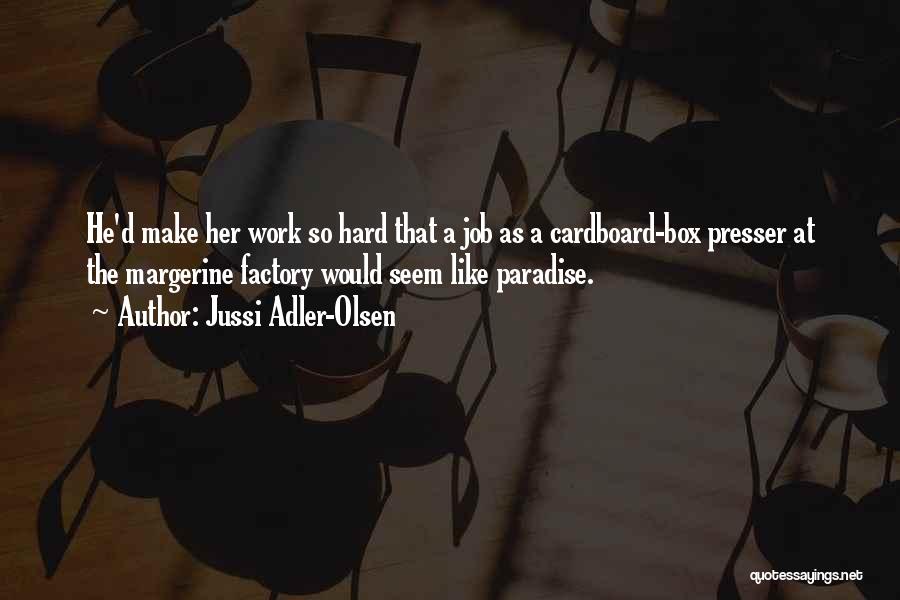 Jussi Adler-Olsen Quotes: He'd Make Her Work So Hard That A Job As A Cardboard-box Presser At The Margerine Factory Would Seem Like