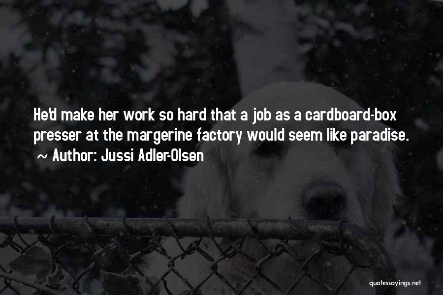 Jussi Adler-Olsen Quotes: He'd Make Her Work So Hard That A Job As A Cardboard-box Presser At The Margerine Factory Would Seem Like