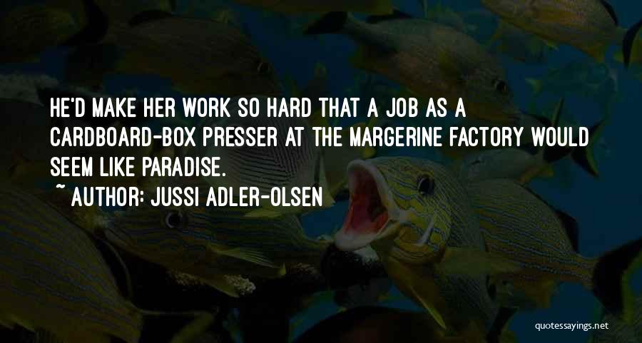 Jussi Adler-Olsen Quotes: He'd Make Her Work So Hard That A Job As A Cardboard-box Presser At The Margerine Factory Would Seem Like